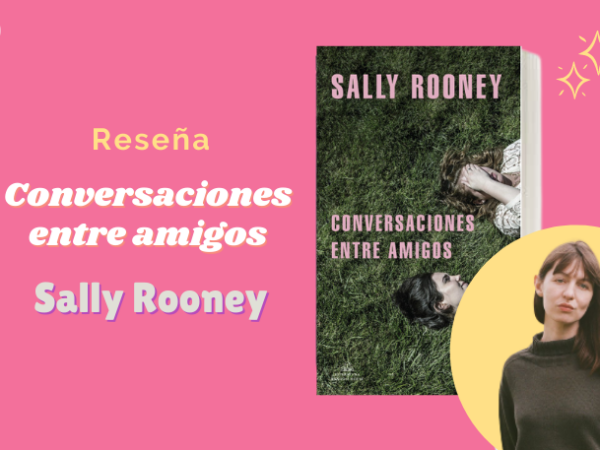 Reseña de ‘Conversaciones entre amigos’ de la autora Sally Rooney
